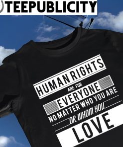 Human rights are for everyone no matter who you are or whom you love 2022 shirt