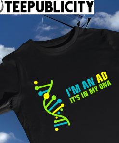 I'm an AD it's in my DNA shirt