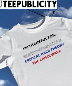I'm thankful for Woke Corporations Critical race theory the crime wave 2022 shirt
