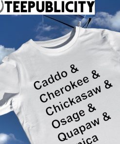 Indigenous People's Caddo and Cherokee and Chickasaw and Osage and Quapaw and Tunica shirt