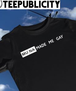 Muna made me gay 2022 shirt