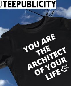 You are the Architect of your life live into it shirt