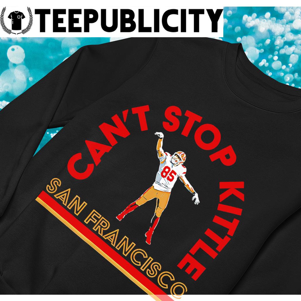 Licensed George Kittle Can't Stop Kittle San Francisco 2022 shirt, hoodie,  sweater, long sleeve and tank top
