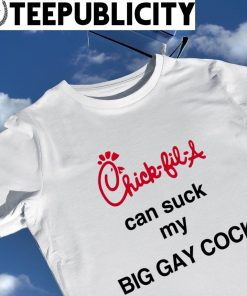 Chick-fil-a can suck my Big Gay Cock 2023 shirt