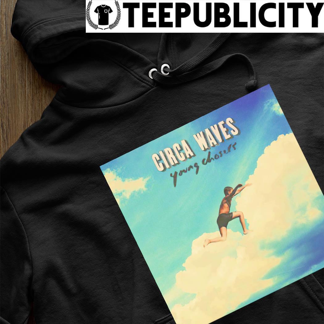 Circa Waves young chasers poster shirt, hoodie, sweater, long