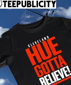 Cleveland Browns Hue gotta believe 2023 shirt