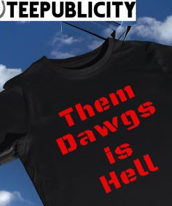 Georgia Bulldogs Them Dawgs is hell shirt