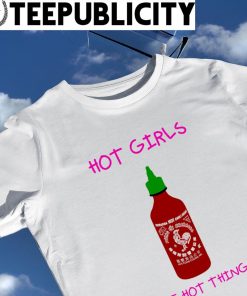 Hot Girls like hot things shirt
