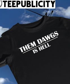 HOT Them dawgs is hell shirt