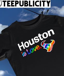 Houston Texans City Pride team Houston is Love shirt