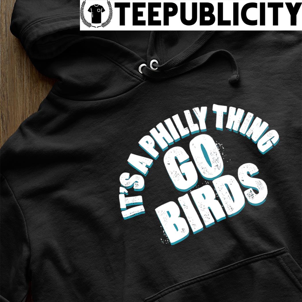 Philadelphia Eagles it's a Philly thing shirt, hoodie, sweater and