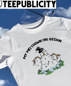 Snowman my Meltdown has begun shirt