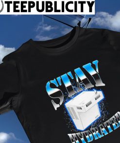 Stay Hydrated art shirt