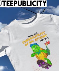 Turtle skateboard nah the Consequences of my actions ain't it shirt