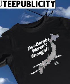 Two Bombs weren't enough Japan map shirt