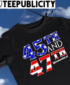 45th and 47th President for USA American flag shirt