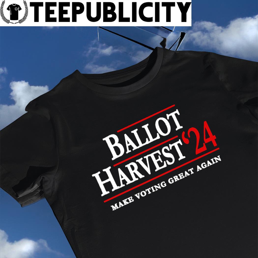 Ballot Harvest 2024 make voting great again for President shirt, hoodie