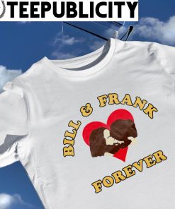 Bill and Frank forever love shirt