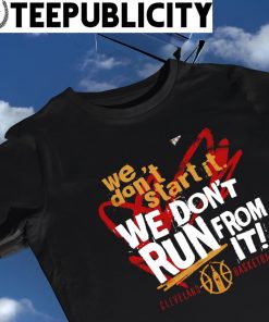 Cleveland Cavaliers we don't start it we don't run from it 2023 shirt_
