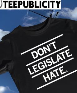 Don't Legislate hate 2023 shirt