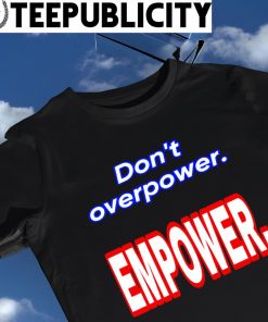 Don't overpower empower 2023 shirt