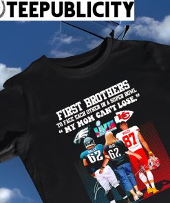 First Brothers to face each other in a Super Bowl my mom can't lose Philadelphia Eagles vs Kansas City Chiefs signature 2023 shirt