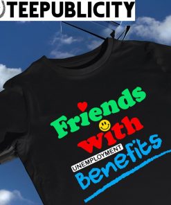 Friends with unemployment Benefits 2023 shirt