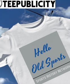 Hello Old Sports Sports history network 2023 shirt