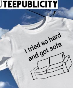I tried so hard and got sofa art shirt