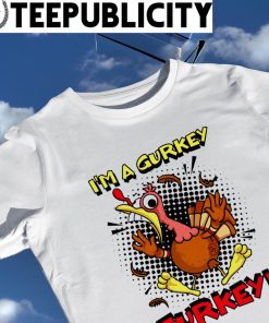 I'm a Gurkey Turkey art shirt