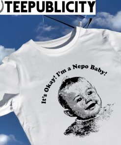 It's okay I'm a Nepo Baby shirt