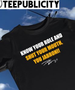 Know your role and shut your mouth you Jabroni signature shirt