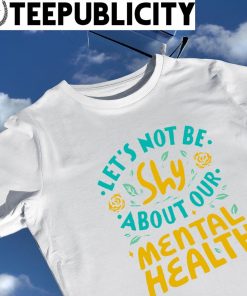Let's not be Shy about our Mental Health logo shirt