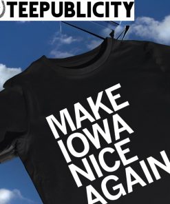 Make Iowa nice again 2023 shirt
