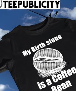 My Birth Stone is a coffee bean art shirt