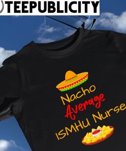 Nacho Average Ismhu Nurse logo shirt