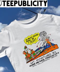 No more Virgins bring me a slut Mt. Pinatubo '91 Clark Air base Angeles City Philippines art shirt