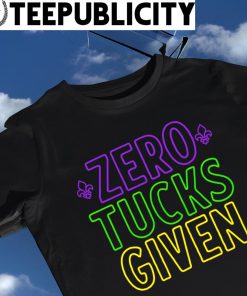 NOLA Mardi Gras Zero Tucks Given 2023 shirt