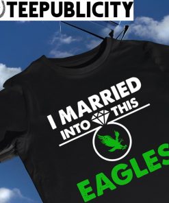 I married into this Eagles shirt, hoodie, sweater, long sleeve and