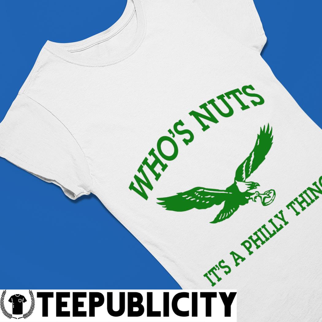 Philadelphia Eagles Who's Nuts It's A Philly Thing Shirt, hoodie, sweater  and long sleeve