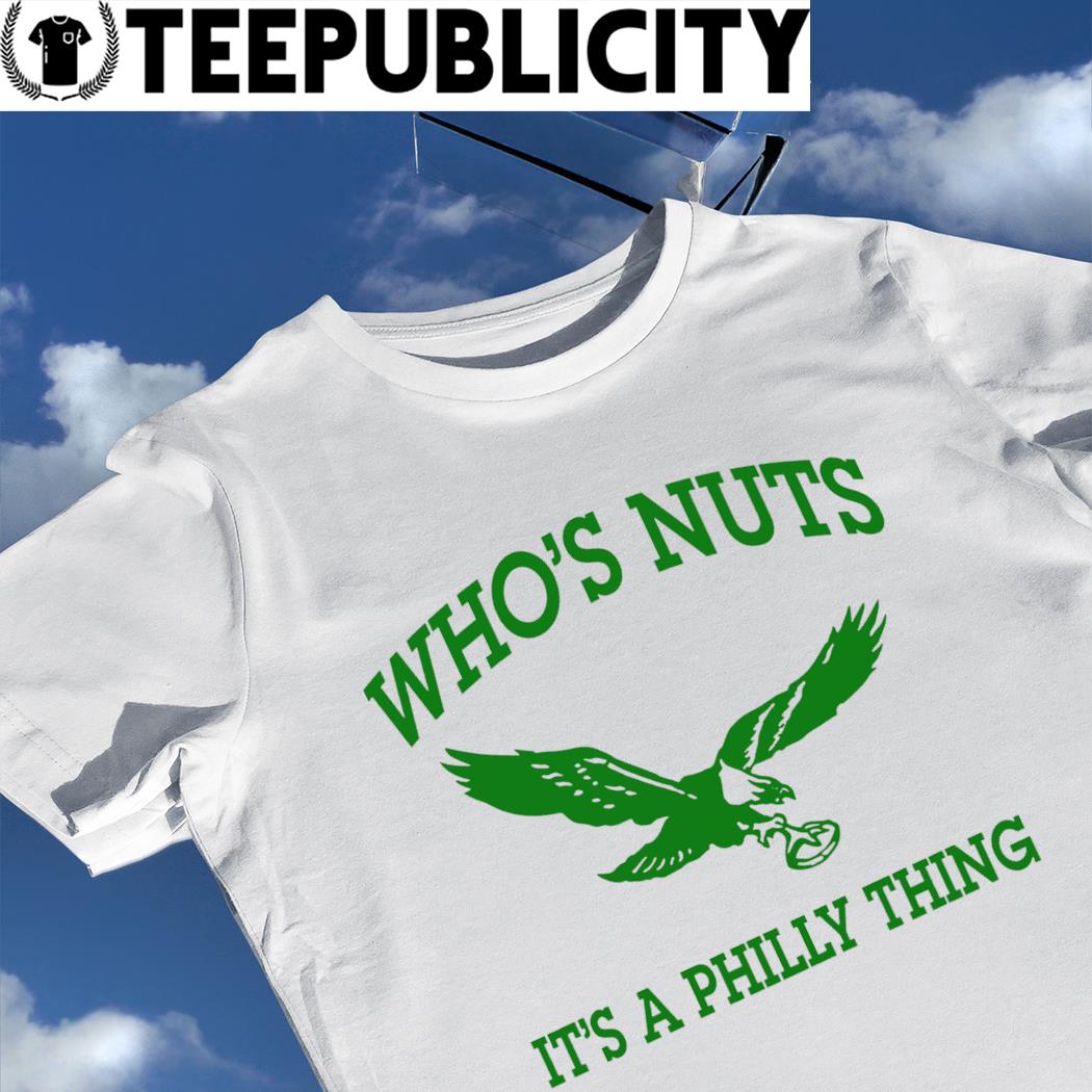 Philadelphia Eagles Who's Nuts It's A Philly Thing Shirt, hoodie, sweater  and long sleeve
