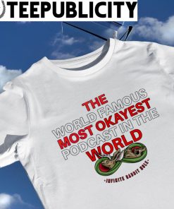 The World Famous most okayest podcast in the World Infinite Rabbit Hole shirt