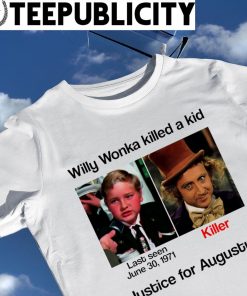 Willy Wonka killed a kid last seen June 30 1971 killer Justice for Augustus 2023 shirt