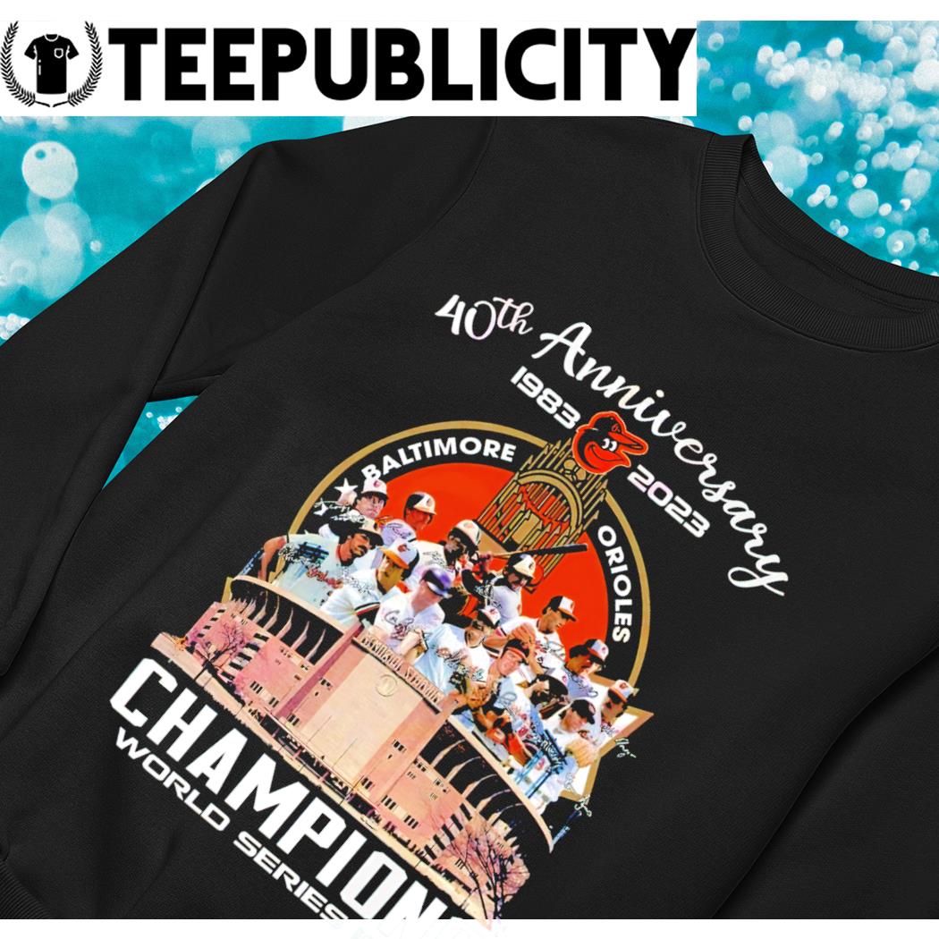 40th Anniversary 1983 – 2023 Baltimore Orioles Champions World Series 1983  shirt, hoodie, sweater, long sleeve and tank top