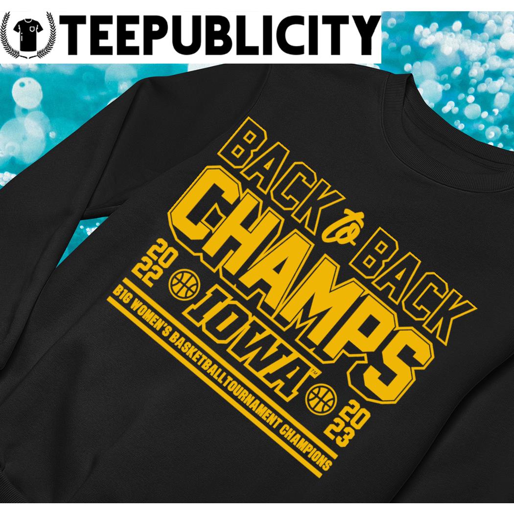 FREE shipping Iowa Hawkeyes Back To Back Champs IOWA 2022-2023 Big Women's  Basketball Tournament Champions shirt, Unisex tee, hoodie, sweater, v-neck  and tank top