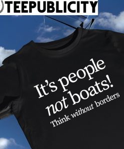It's people not boats think without Borders 2023 shirt