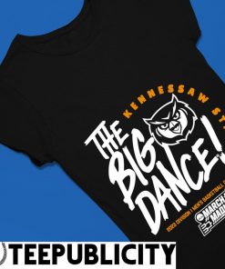 Kennesaw State Men's Basketball 2023 March Madness The Big Dance shirt,  hoodie, sweater, long sleeve and tank top