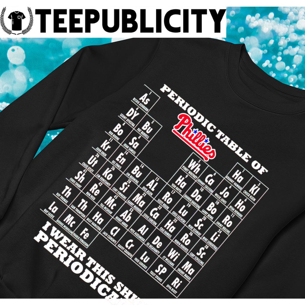 Periodic table of philadelphia phillies I wear this periodically shirt