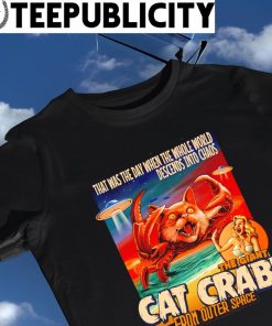 Bizarre that was the day when the whole World descends into Chaos the giant Cat Crab from outer Space comic shirt