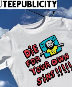Die for your own sins art shirt